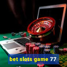 bet slots game 77